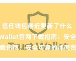 信任钱包最近更新了什么 Trust Wallet官网下载指南：安全可靠的加密货币钱包