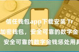 信任钱包app下载安装 Trust Wallet加密钱包，安全可靠的数字金钱惩处用具