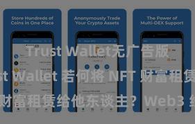 Trust Wallet无广告版下载 Trust Wallet 若何将 NFT 财富租赁给他东谈主？Web3 经济模式剖判