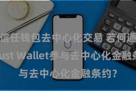 信任钱包去中心化交易 若何通过Trust Wallet参与去中心化金融条约？