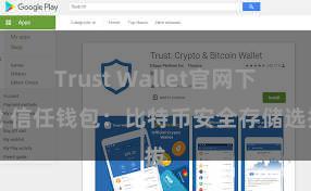 Trust Wallet官网下载 信任钱包：比特币安全存储选拔